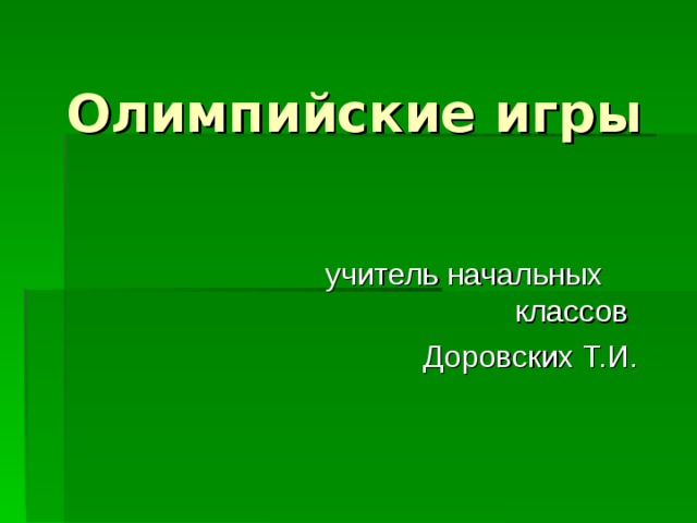 Олимпийские игры  учитель начальных классов Доровских Т.И. 