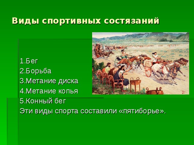 Виды спортивных состязаний 1.Бег 2.Борьба 3.Метание диска 4.Метание копья 5.Конный бег Эти виды спорта составили «пятиборье». 