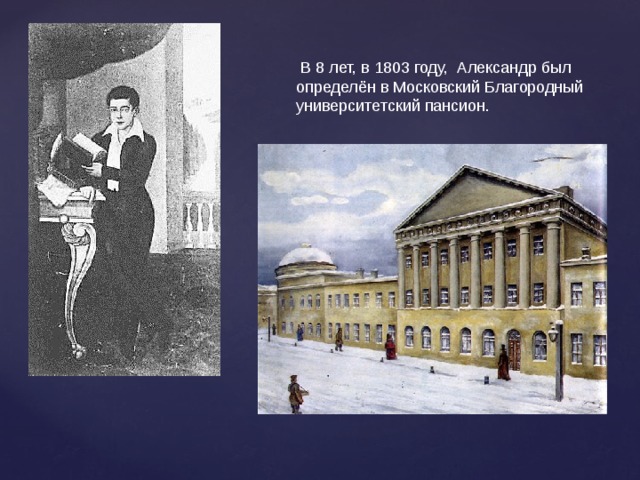  В 8 лет, в 1803 году, Александр был определён в Московский Благородный университетский пансион. 