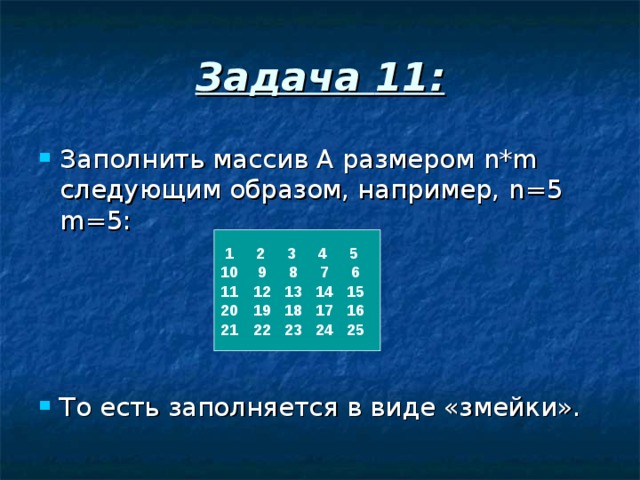 Задача 11 : Заполнить массив А размером n*m следующим образом, например, n=5 m=5 : То есть заполняется в виде «змейки».  1 2 3 4 5  9 8 7 6  12 13 14 15  19 18 17 16  22 23 24 25 