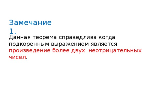 Замечание 1 .  Данная теорема справедлива когда подкоренным выражением является произведение более двух неотрицательных чисел . 