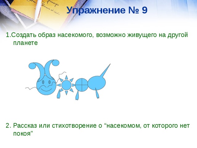 Упражнение № 9 1.Создать образ насекомого, возможно живущего на другой планете   2. Рассказ или стихотворение о “насекомом, от которого нет покоя”  