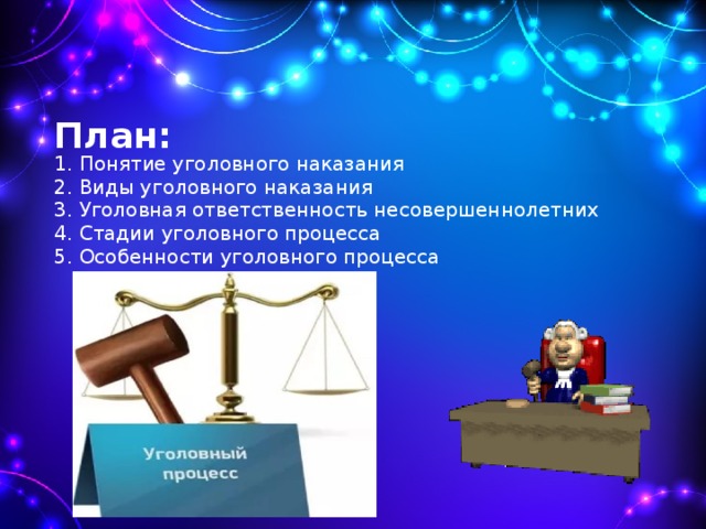 План:  1. Понятие уголовного наказания 2. Виды уголовного наказания 3. Уголовная ответственность несовершеннолетних 4. Стадии уголовного процесса 5. Особенности уголовного процесса  