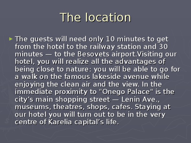 The location The guests will need only 10 minutes to get from the hotel to the railway station and 30 minutes — to the Besovets airport.Visiting our hotel, you will realize all the advantages of being close to nature: you will be able to go for a walk on the famous lakeside avenue while enjoying the clean air and the view. In the immediate proximity to 