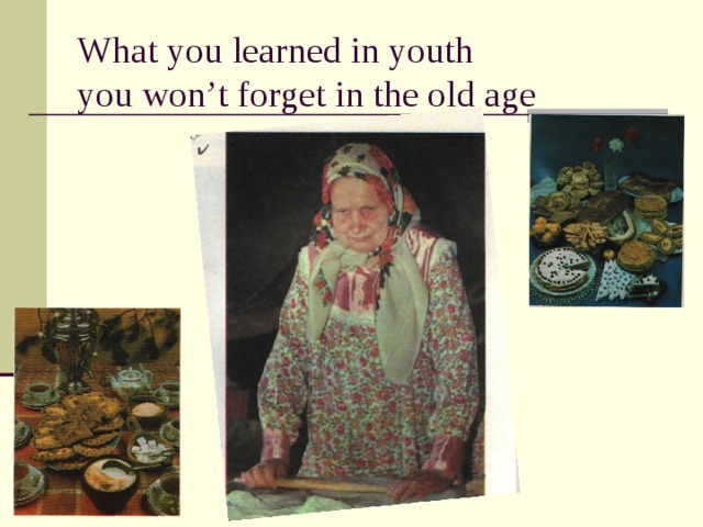 What you learned in youth  you won’t forget in the old age 