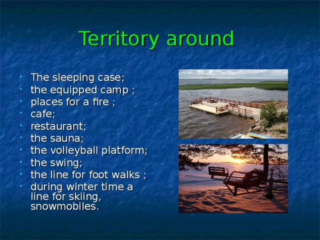 Territory around  The sleeping case ; the e quipped camp ; p laces for a fire ; cafe ; restaurant ; the sauna ; the v olleyball platform; the s wing; the l ine for foot walks ; d uring winter time a line for skiing, snowmobiles.  