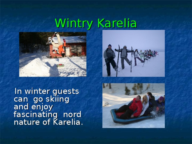 W intry Karelia  In winter guests can  go ski ing  and enjoy fascinating nord nature of K arelia. 