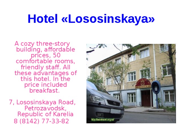 Hotel «Lososinskaya» A cozy three-story building, affordable prices, 50 comfortable rooms, friendly staff. All these advantages of this hotel. In the price included breakfast.  7, Lososinskaya Road, Petrozavodsk, Republic of Karelia 8 (8142) 77-33-82    