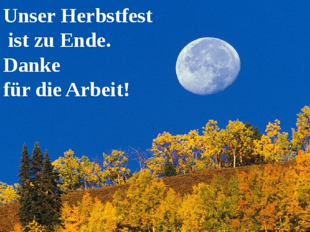 Unser Herbstfest  ist zu Ende. Danke für die Arbeit !   