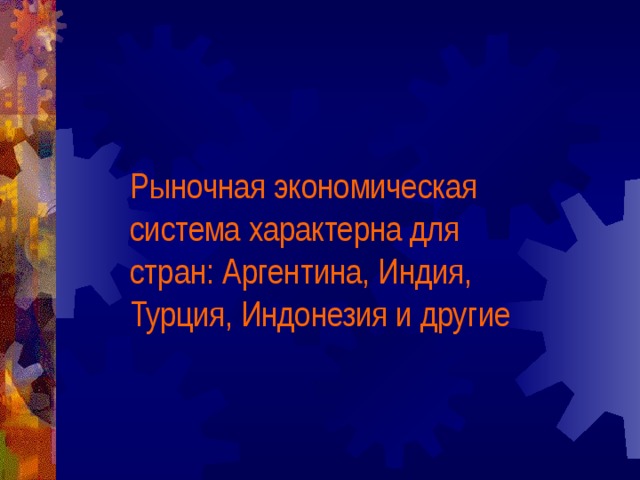 Рыночная экономическая система характерна для стран: Аргентина, Индия, Турция, Индонезия и другие 