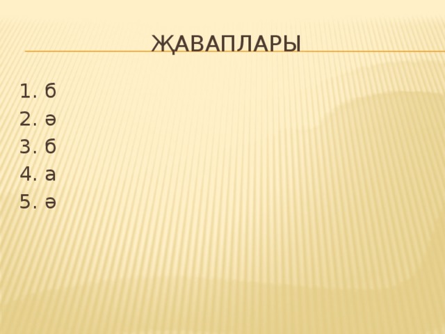 җаваплары 1. б 2. ә 3. б 4. а 5. ә 