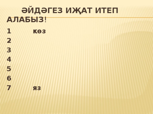  Әйдәгез иҗат итеп алабыз ! 1 көз 2 3 4 5 6 7 яз  