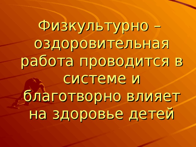  Физкультурно – оздоровительная работа проводится в системе и благотворно влияет на здоровье детей 