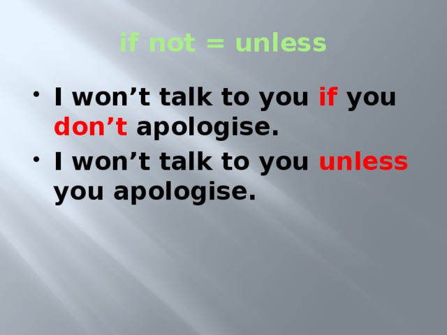 if not = unless I won’t talk to you if you don’t apologise. I won’t talk to you unless you apologise. 