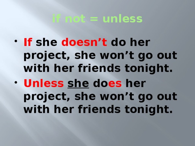 if not = unless If she doesn’t do her project, she won’t go out with her friends tonight. Unless  she do es her project, she won’t go out with her friends tonight. 