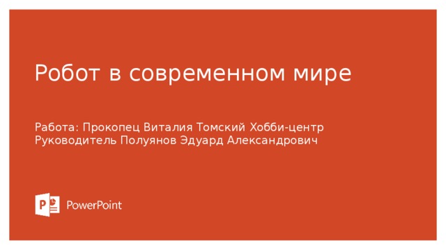 Робот в современном мире   Работа: Прокопец Виталия Томский Хобби-центр Руководитель Полуянов Эдуард Александрович  