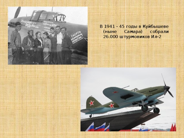 В 1941 - 45 годы в Куйбышеве (ныне Самара) собрали 26.000 штурмовиков Ил-2 