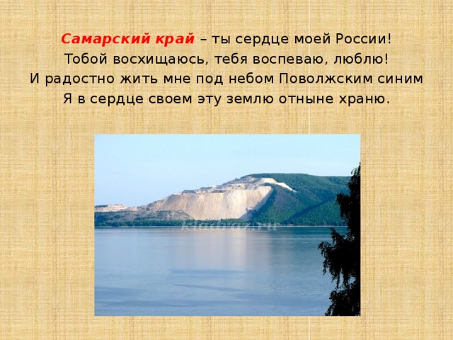 Самарский край – ты сердце моей России! Тобой восхищаюсь, тебя воспеваю, люблю! И радостно жить мне под небом Поволжским синим Я в сердце своем эту землю отныне храню. 