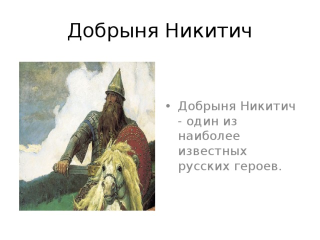 Добрыня Никитич Добрыня Никитич - один из наиболее известных русских героев. 