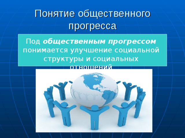 Понятие общественного прогресса Под общественным прогрессом понимается улучшение социальной структуры и социальных отношений 