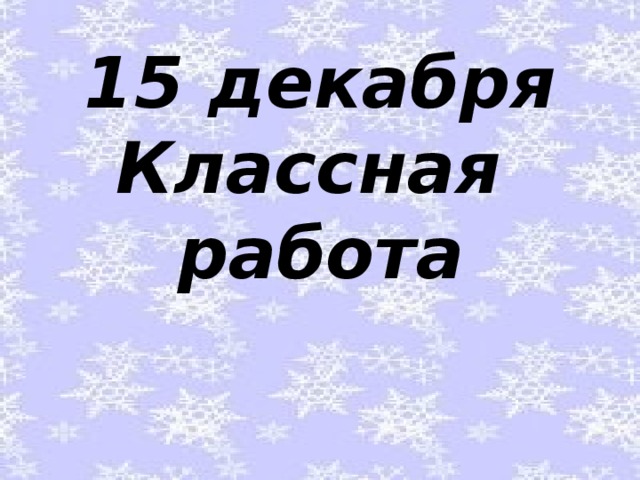 15 декабря  Классная работа 