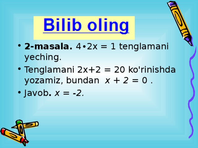 2-masala. 4∙2x = 1 tenglamani yeching. Tenglamani 2x+2 = 20 ko'rinishda yozamiz, bundan x + 2 = 0 . Javob . x = -2. 