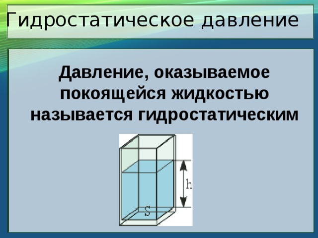  Гидростатическое давление   Давление, оказываемое покоящейся жидкостью называется гидростатическим 