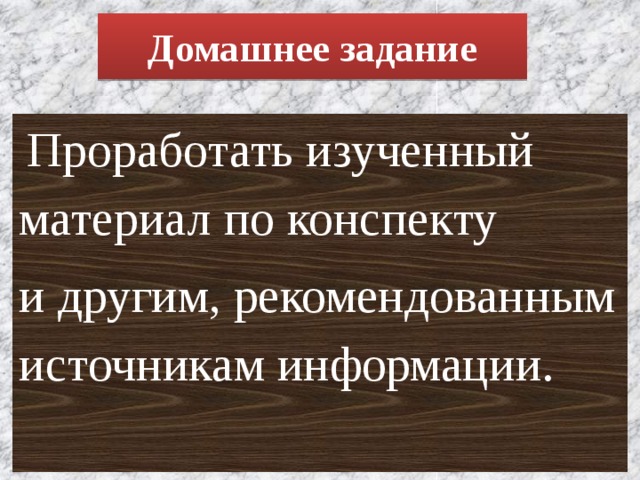 Домашнее задание  Проработать изученный материал по конспекту и другим, рекомендованным источникам информации. 