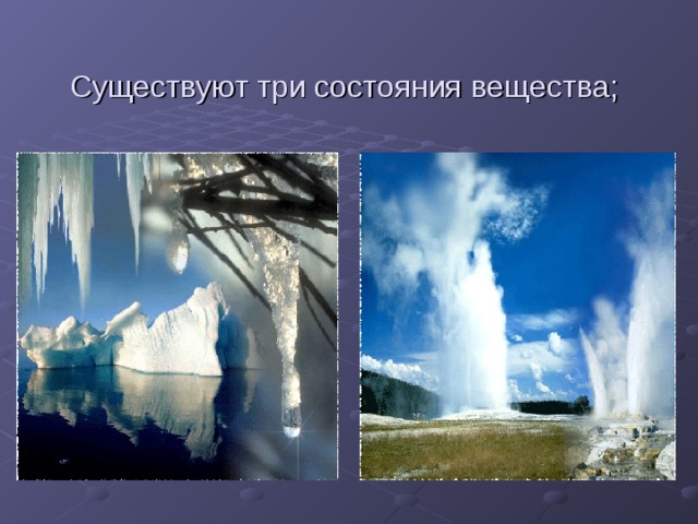  Существуют три состояния вещества;   