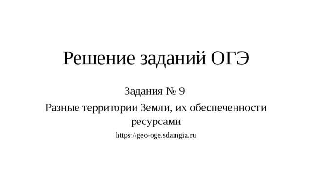 Решение заданий ОГЭ Задания № 9 Разные территории Земли, их обеспеченности ресурсами https://geo-oge.sdamgia.ru 