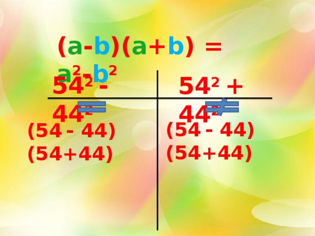 ( a - b )( а + b ) = a 2 - b 2 54 2  - 44 2 54 2  + 44 2 (54  - 44)(54+44) (54  - 44)(54+44) 