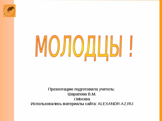 Презентацию подготовила учитель: Шарапова В.М. г.Москва Использовались материалы сайта: ALEXANDR-AZ.RU  
