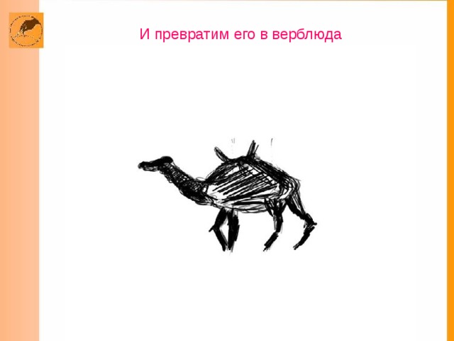   И превратим его в верблюда     