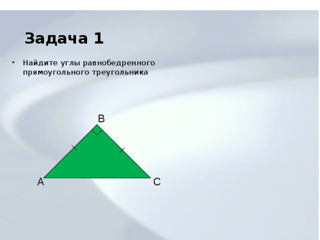  Задача 1 Найдите углы равнобедренного прямоугольного треугольника B A C 