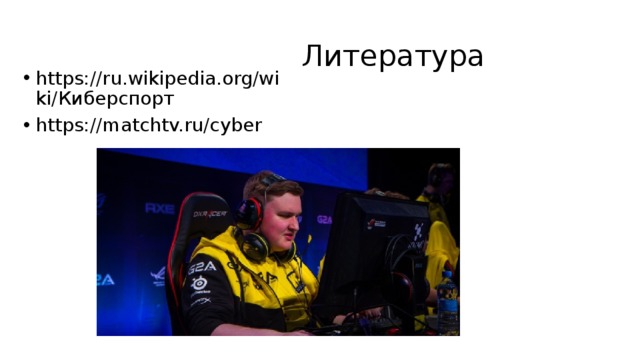  Литература https://ru.wikipedia.org/wiki/Киберспорт https://matchtv.ru/cyber 