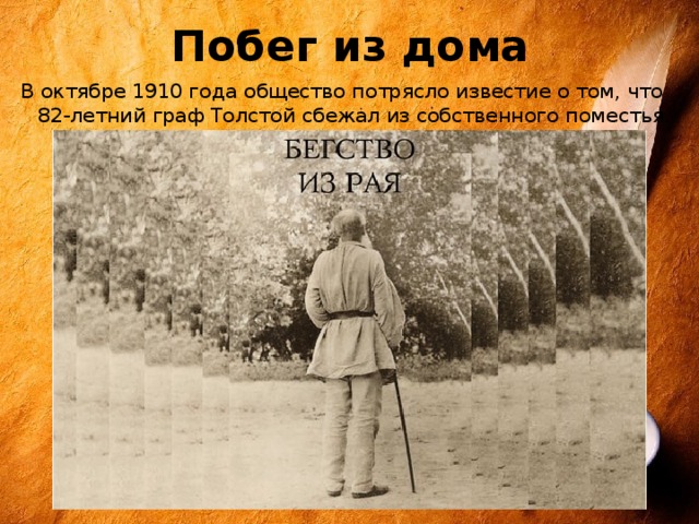Побег из дома В октябре 1910 года общество потрясло известие о том, что 82-летний граф Толстой сбежал из собственного поместья. 