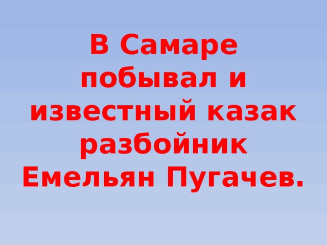 В Самаре побывал и известный казак разбойник Емельян Пугачев. 