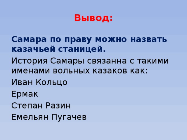 Вывод: Самара по праву можно назвать казачьей станицей. История Самары связанна с такими именами вольных казаков как: Иван Кольцо Ермак Степан Разин Емельян Пугачев 