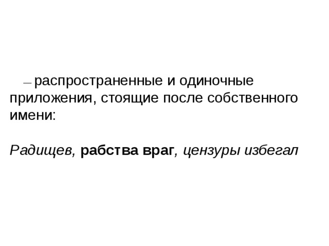 распространенные и одиночные приложения, стоящие после собственного имени: Радищев, рабства враг , цензуры избегал  