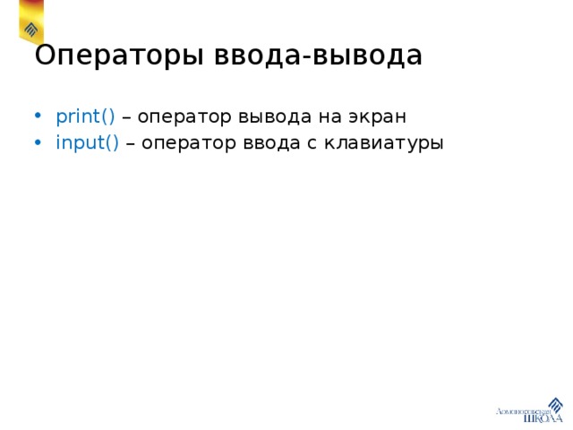 Операторы ввода-вывода print() – оператор вывода на экран input() – оператор ввода с клавиатуры 
