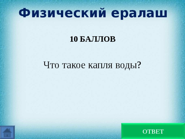  Физический ералаш   10 БАЛЛОВ  Что такое капля воды? тело ОТВЕТ 