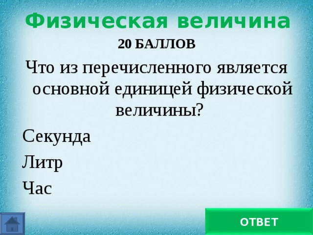 Физическая величина 20 БАЛЛОВ Что из перечисленного является основной единицей физической величины?  Секунда  Литр  Час секунда ОТВЕТ 