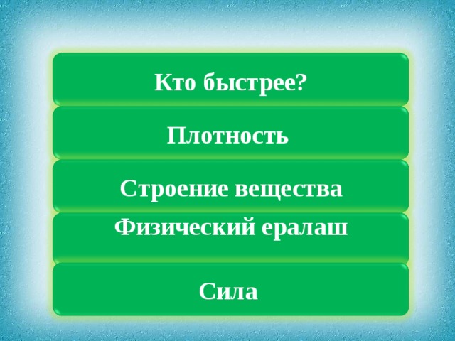 Кто быстрее? Плотность Строение вещества Физический ералаш  Сила 