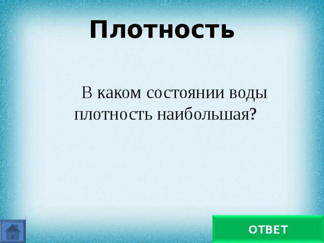 Плотность В каком состоянии воды плотность наибольшая? В жидком ОТВЕТ 