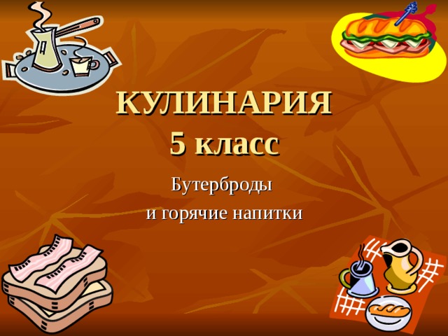 КУЛИНАРИЯ  5 класс Бутерброды и горячие напитки 