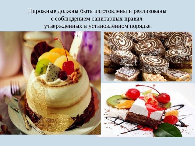 Пирожные должны быть изготовлены и реализованы  с соблюдением санитарных правил,  утвержденных в установленном порядке. 