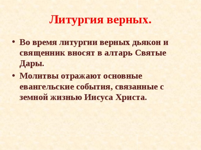 Литургия верных. Во время литургии верных дьякон и священник вносят в алтарь Святые Дары. Молитвы отражают основные евангельские события, связанные с земной жизнью Иисуса Христа. 