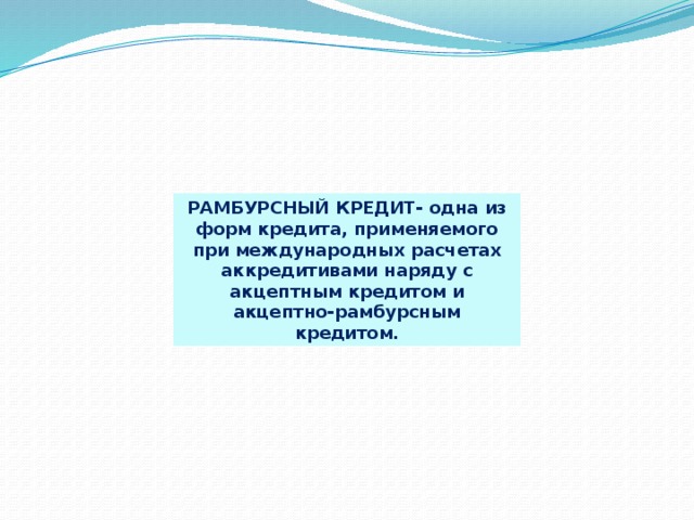 РАМБУРСНЫЙ КРЕДИТ- одна из форм кредита, применяемого при международных расчетах аккредитивами наряду с акцептным кредитом и акцептно-рамбурсным кредитом. 