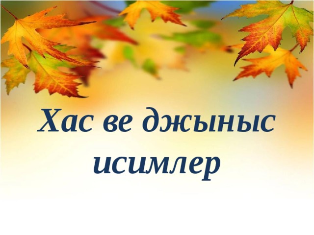  Хас ве джыныс исимлер 