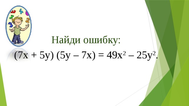 Найди ошибку: (7х + 5у) (5у – 7х) = 49х 2 – 25у 2 . 